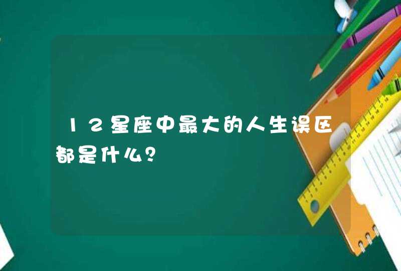 12星座中最大的人生误区都是什么？,第1张