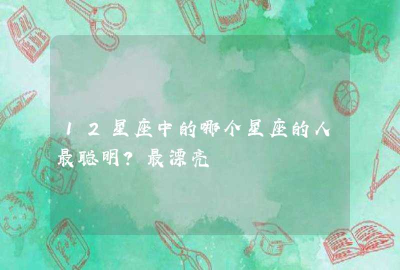 12星座中的哪个星座的人最聪明？最漂亮,第1张