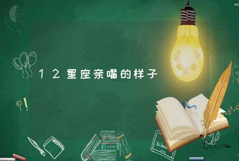 12星座亲嘴的样子,第1张