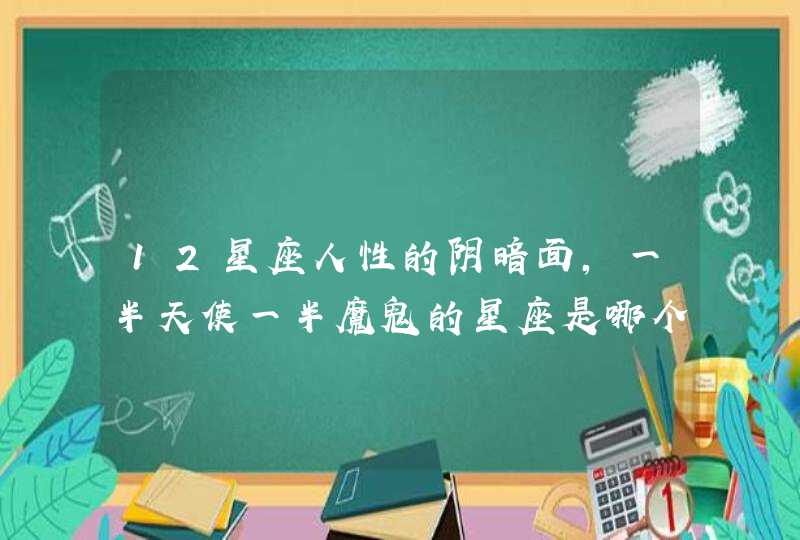 12星座人性的阴暗面，一半天使一半魔鬼的星座是哪个?,第1张