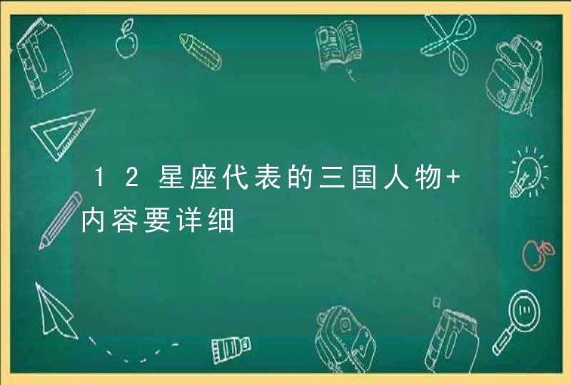 12星座代表的三国人物 内容要详细,第1张