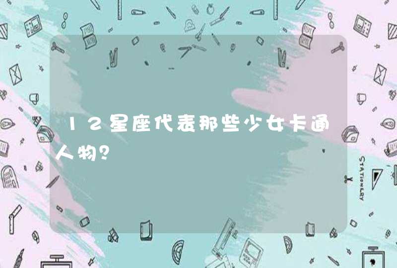 12星座代表那些少女卡通人物？,第1张