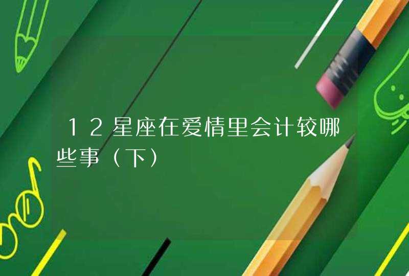 12星座在爱情里会计较哪些事（下）,第1张