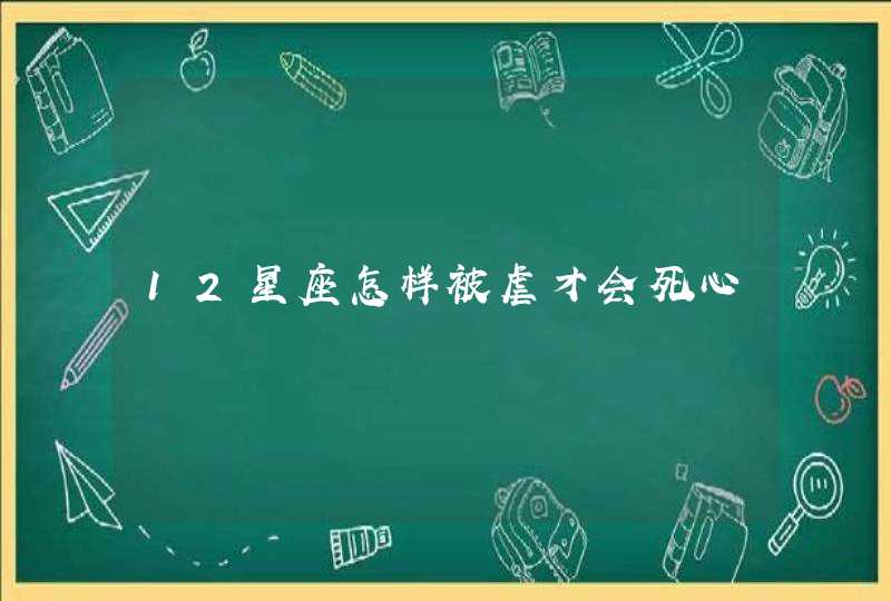 12星座怎样被虐才会死心,第1张