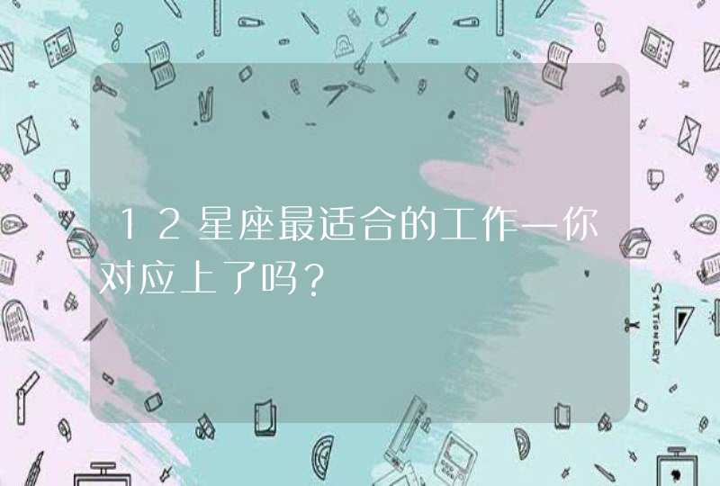 12星座最适合的工作—你对应上了吗？,第1张