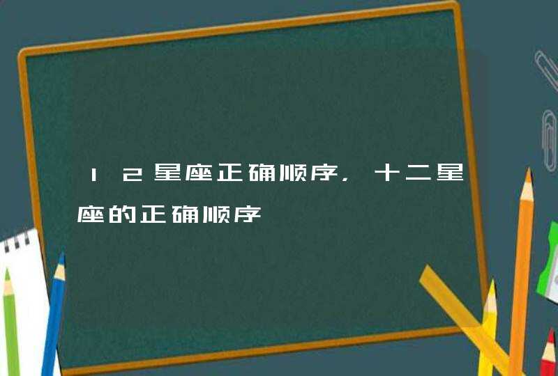 12星座正确顺序，十二星座的正确顺序,第1张