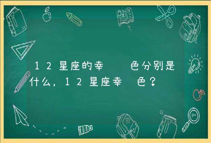 12星座的幸运颜色分别是什么，12星座幸运色？,第1张