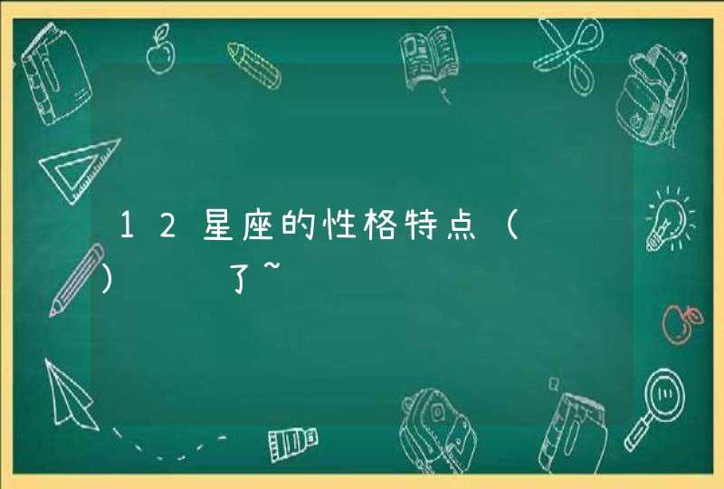 12星座的性格特点（详细）谢谢了~,第1张