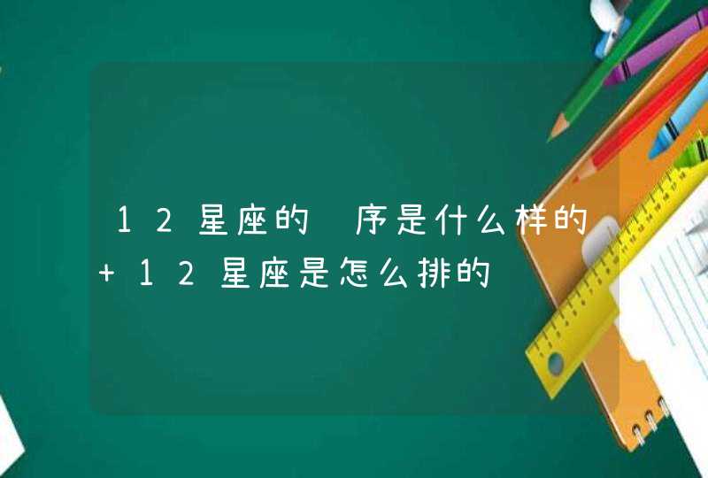 12星座的顺序是什么样的 12星座是怎么排的,第1张