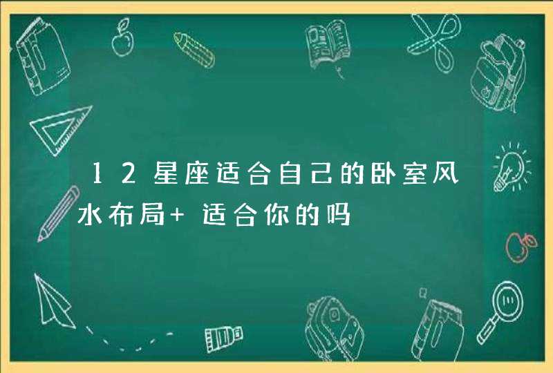 12星座适合自己的卧室风水布局 适合你的吗,第1张