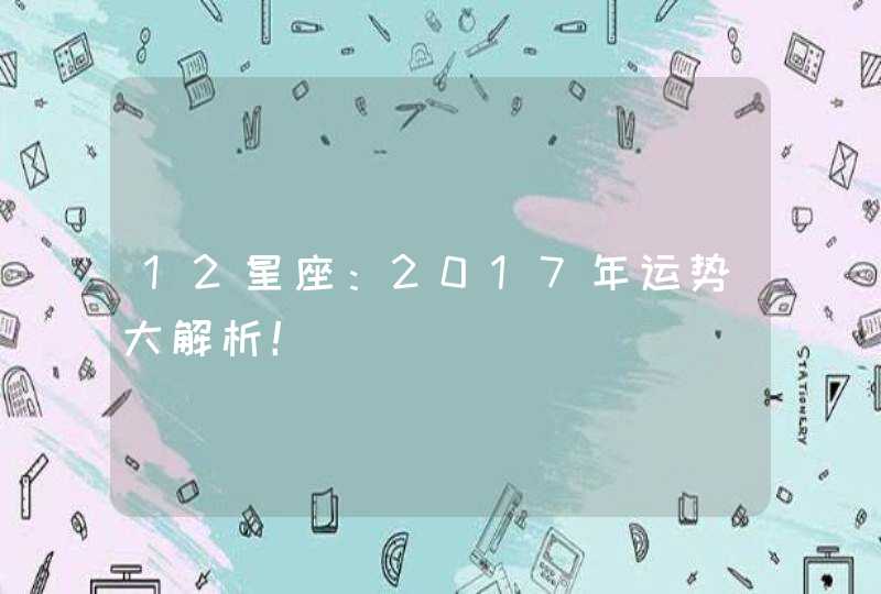 12星座：2017年运势大解析！,第1张