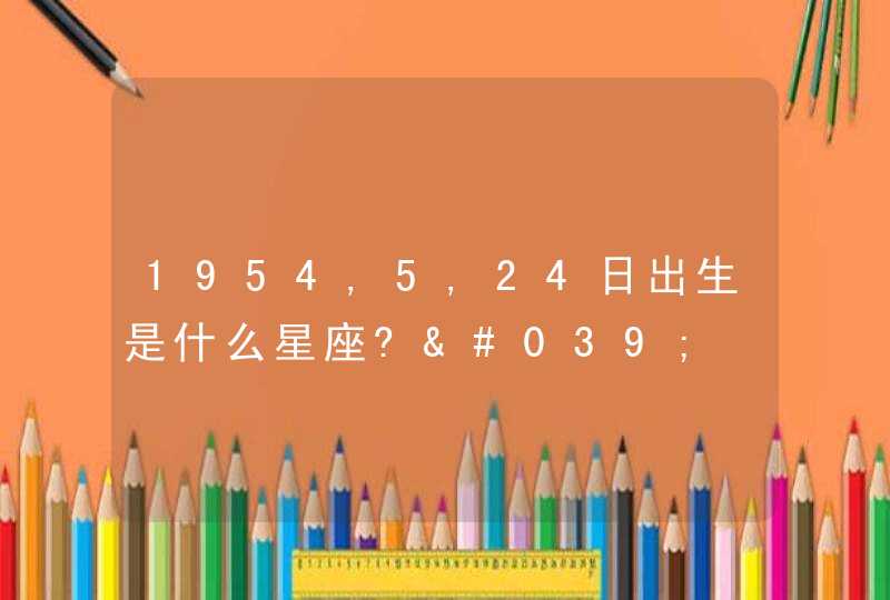 1954,5,24日出生是什么星座?',第1张