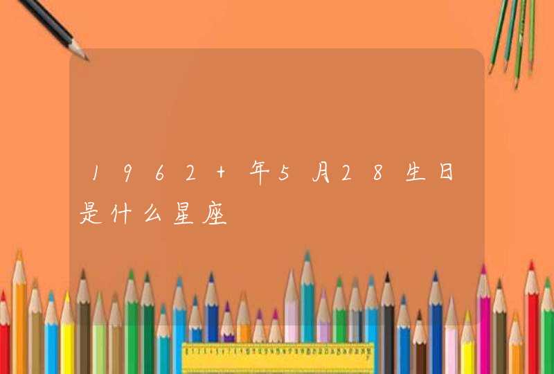 1962 年5月28生日是什么星座,第1张