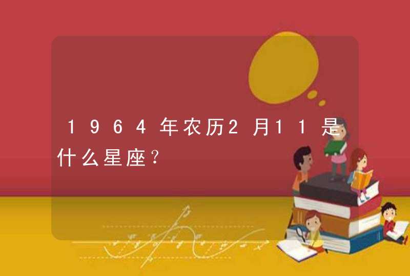 1964年农历2月11是什么星座？,第1张