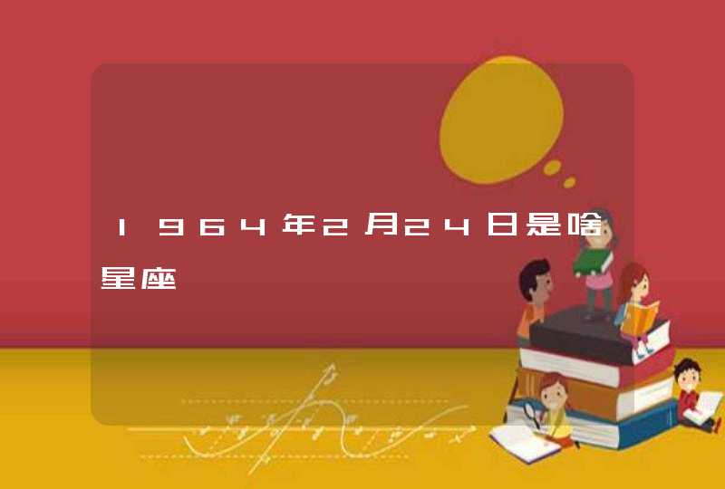 1964年2月24日是啥星座,第1张