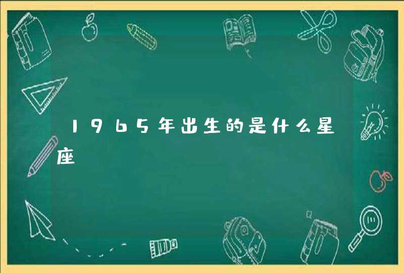 1965年出生的是什么星座,第1张