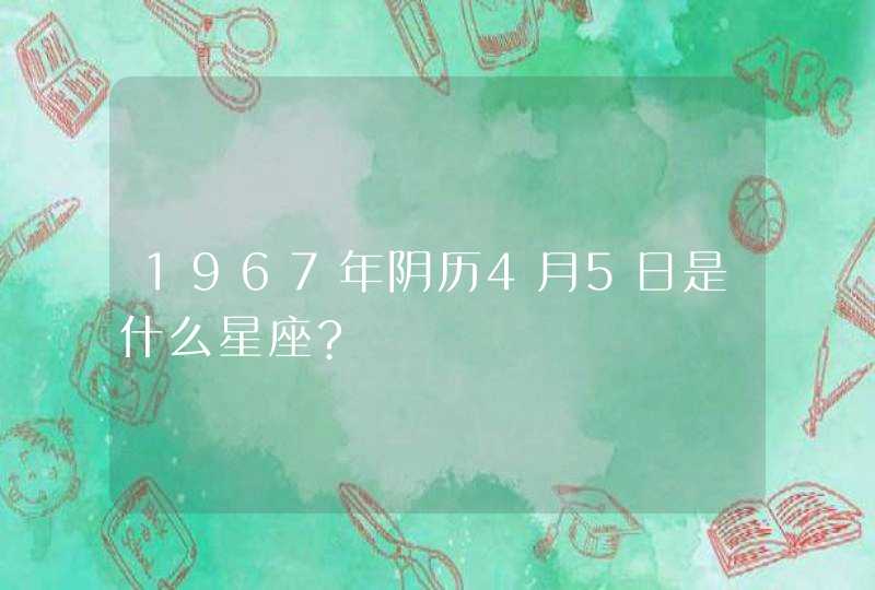 1967年阴历4月5日是什么星座?,第1张