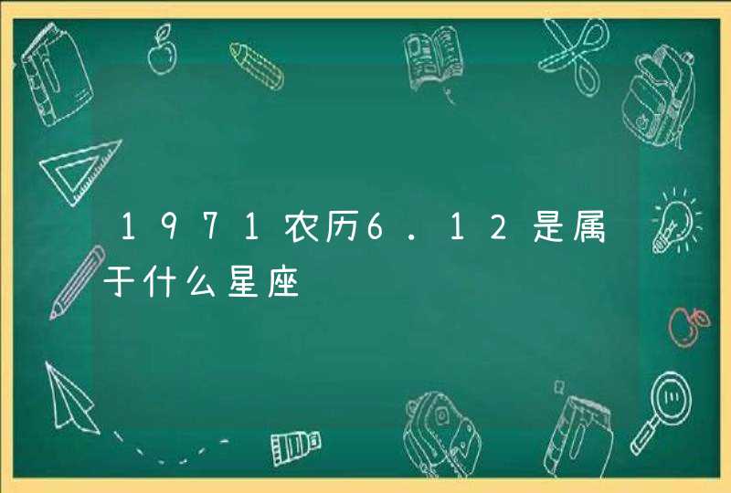 1971农历6.12是属于什么星座,第1张