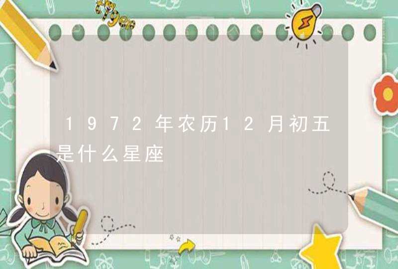 1972年农历12月初五是什么星座,第1张