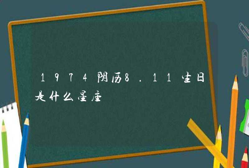 1974阴历8.11生日是什么星座,第1张