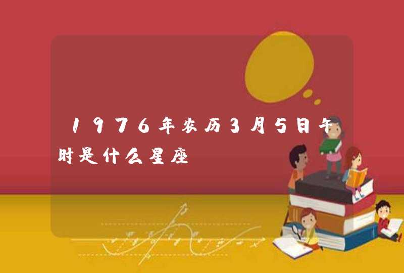 1976年农历3月5日午时是什么星座,第1张