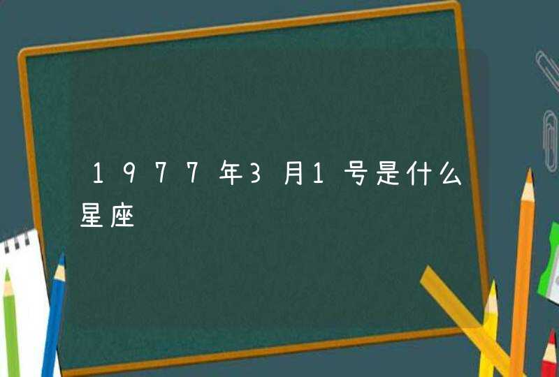 1977年3月1号是什么星座,第1张