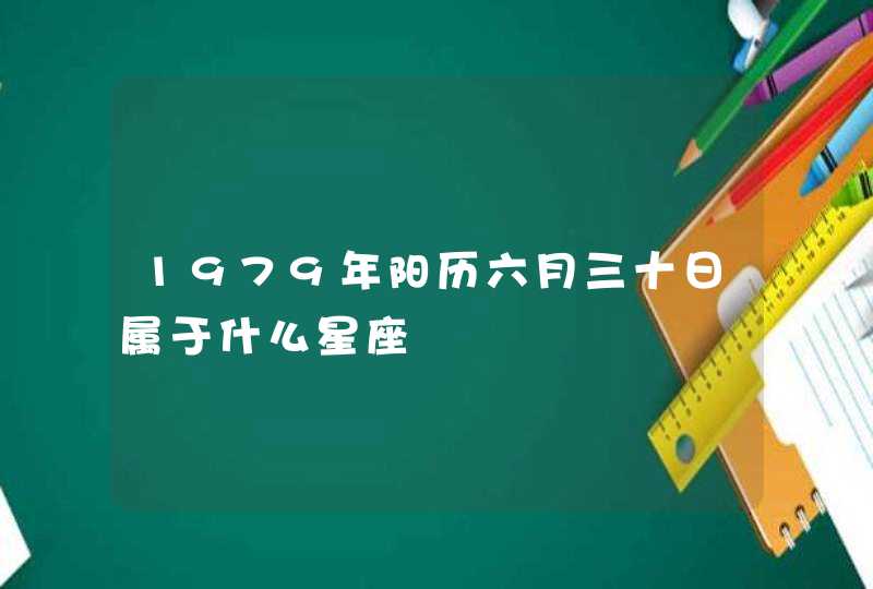 1979年阳历六月三十日属于什么星座,第1张