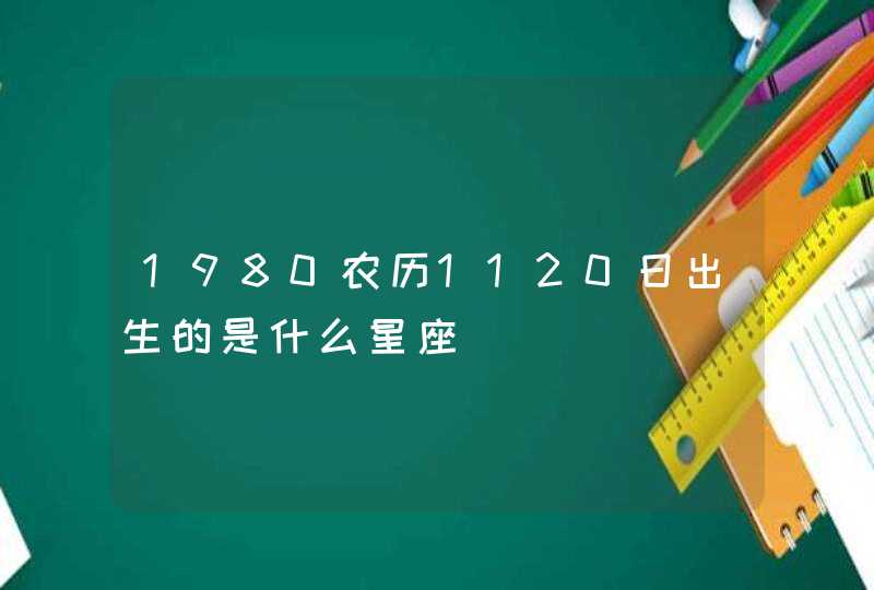 1980农历1120日出生的是什么星座,第1张