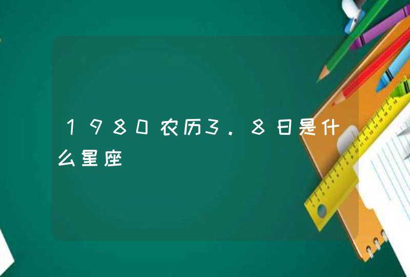 1980农历3.8日是什么星座,第1张