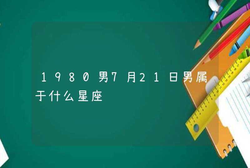 1980男7月21日男属于什么星座,第1张