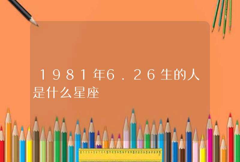 1981年6.26生的人是什么星座,第1张