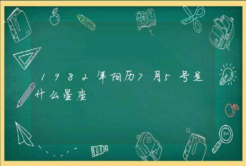 1982年阳历7月5号是什么星座,第1张