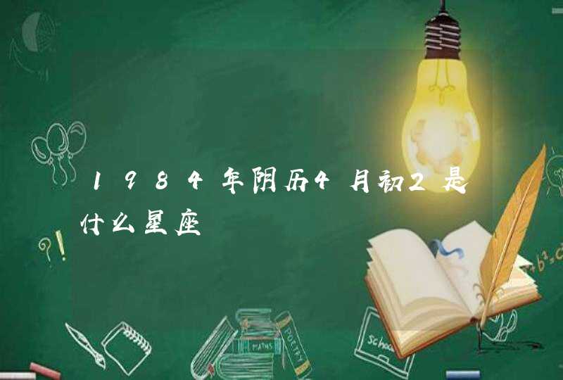 1984年阴历4月初2是什么星座,第1张