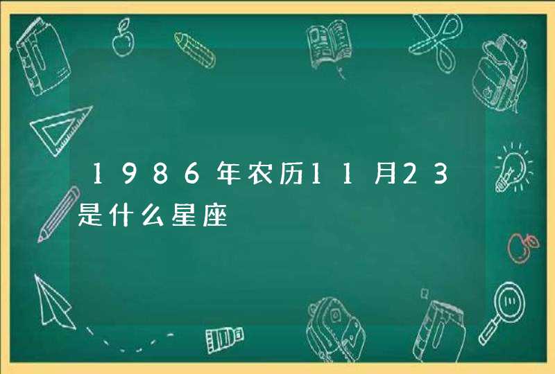 1986年农历11月23是什么星座,第1张