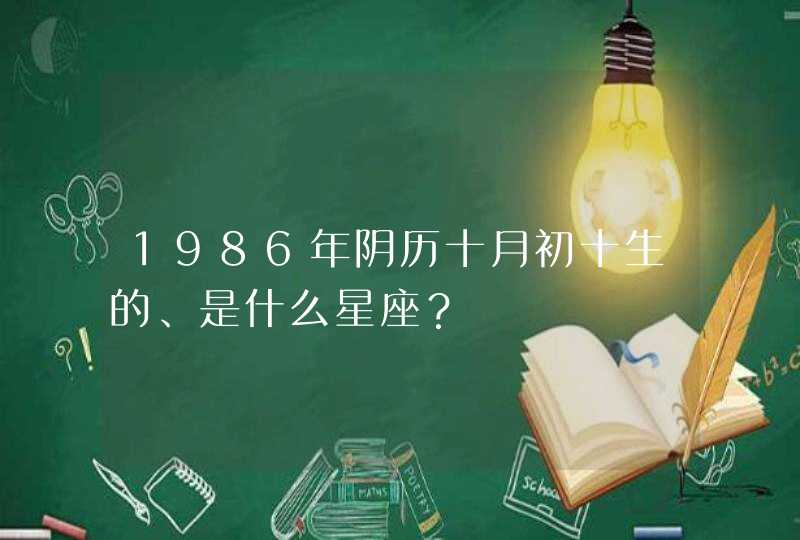 1986年阴历十月初十生的、是什么星座？,第1张