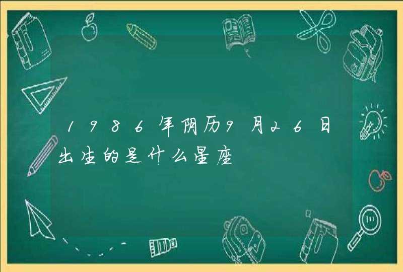 1986年阴历9月26日出生的是什么星座,第1张