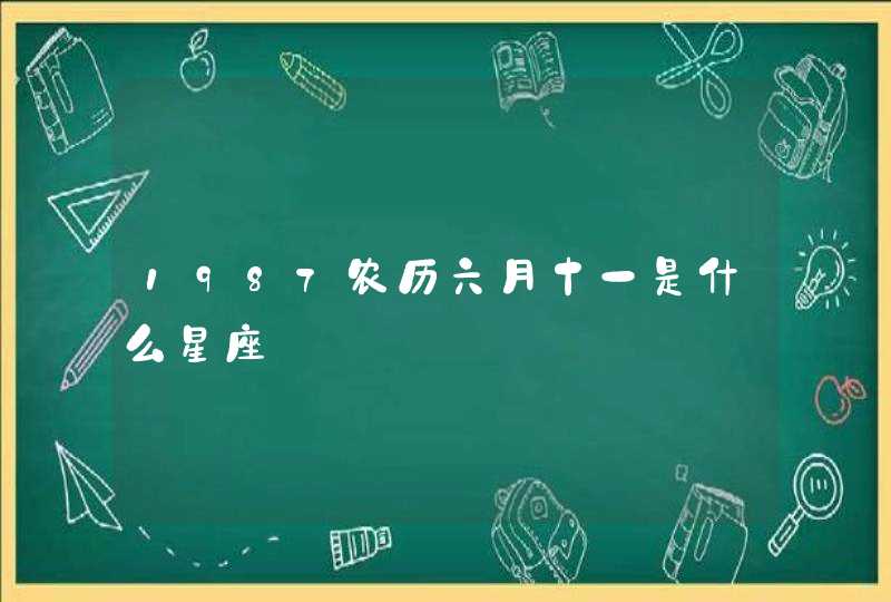 1987农历六月十一是什么星座,第1张