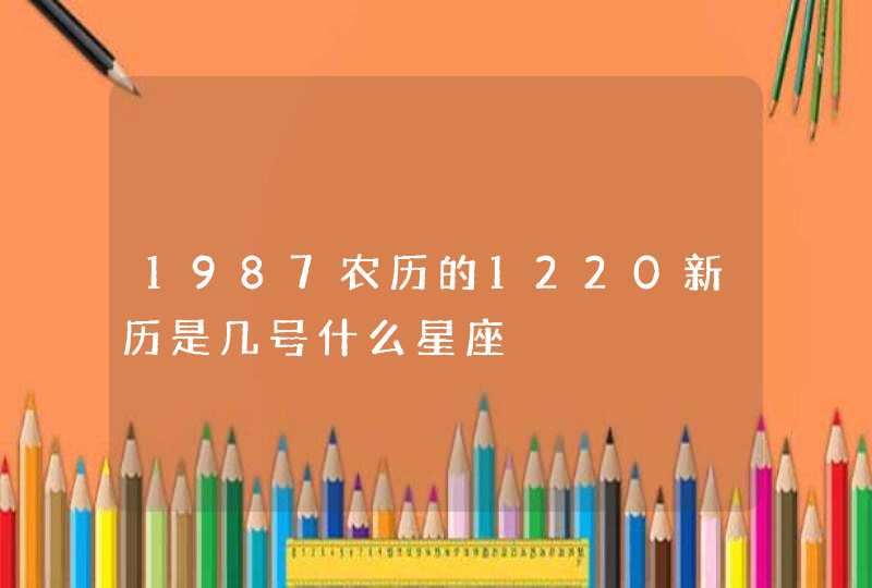 1987农历的1220新历是几号什么星座,第1张