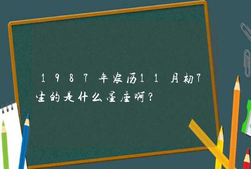 1987年农历11月初7生的是什么星座啊？,第1张