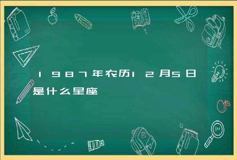 1987年农历12月5日是什么星座,第1张