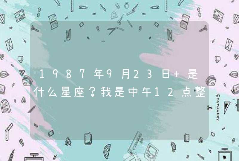 1987年9月23日 是什么星座？我是中午12点整出生,第1张