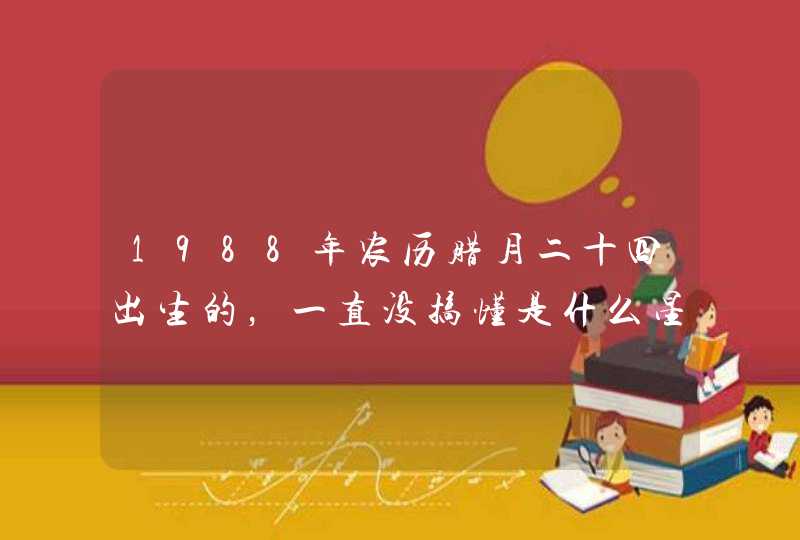 1988年农历腊月二十四出生的，一直没搞懂是什么星座,第1张