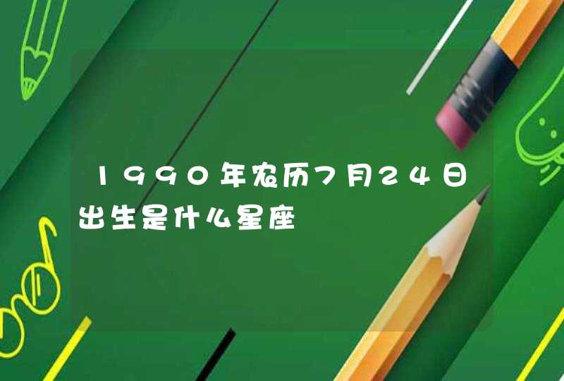 1990年农历7月24日出生是什么星座,第1张