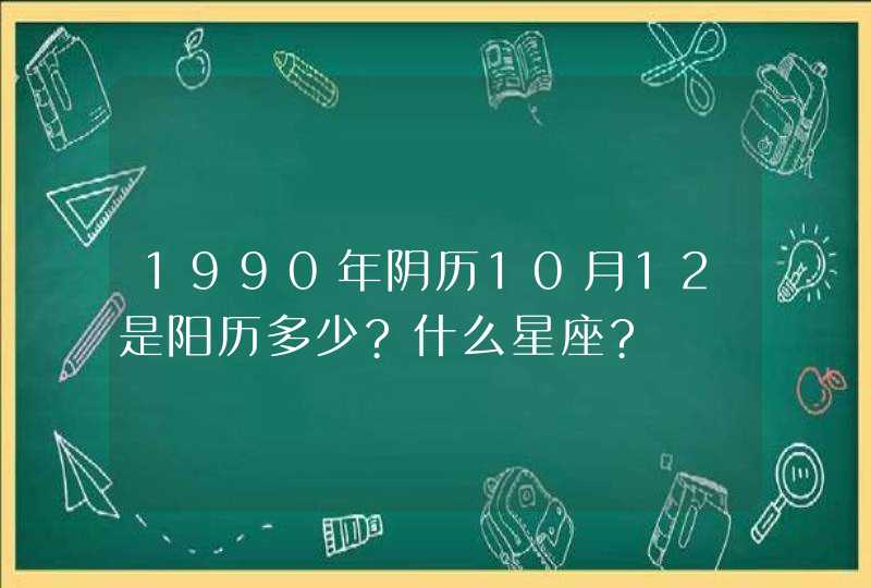 1990年阴历10月12是阳历多少?什么星座?,第1张