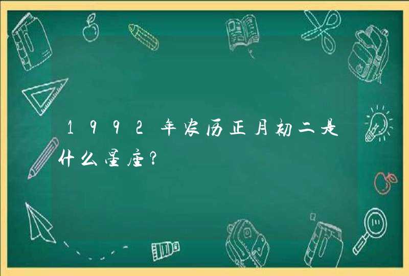 1992年农历正月初二是什么星座？,第1张