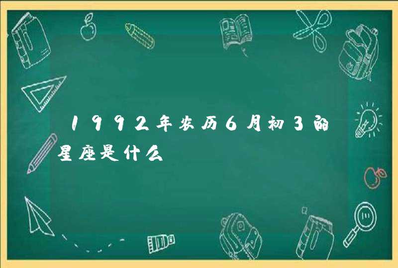 1992年农历6月初3的星座是什么,第1张