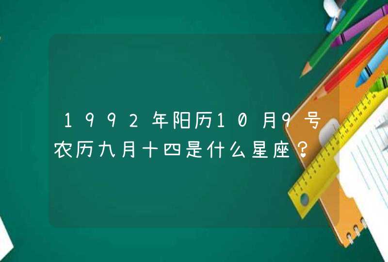 1992年阳历10月9号农历九月十四是什么星座？,第1张