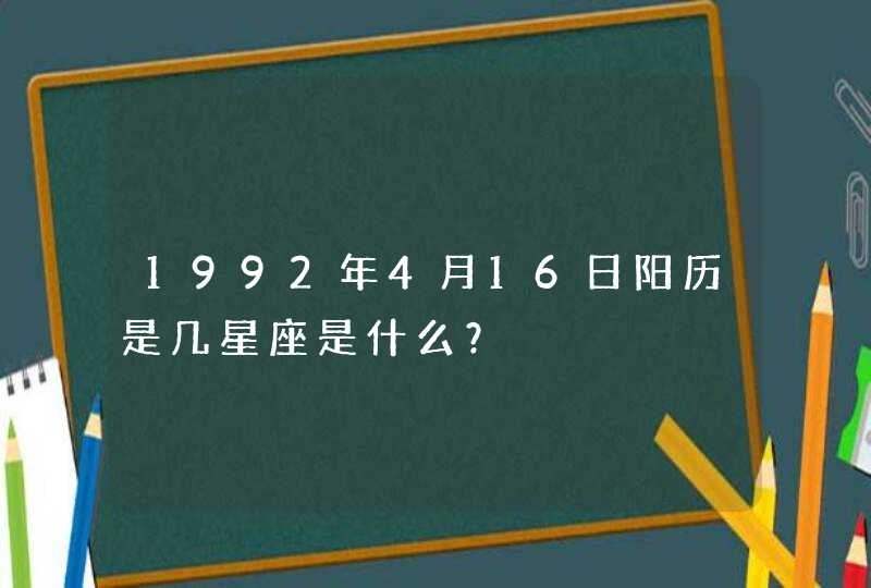 1992年4月16日阳历是几星座是什么？,第1张