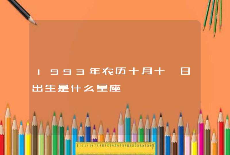 1993年农历十月十一日出生是什么星座,第1张