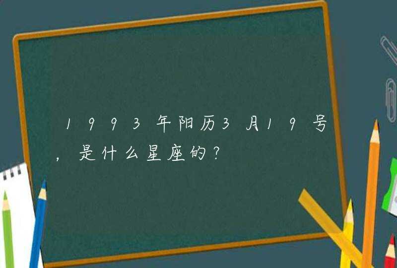 1993年阳历3月19号，是什么星座的？,第1张